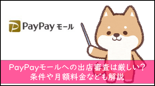 PayPayモールへの出店審査は厳しい！条件や月額料金なども解説